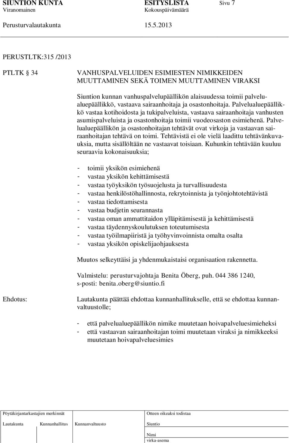 Palvelualuepäällikkö vastaa kotihoidosta ja tukipalveluista, vastaava sairaanhoitaja vanhusten asumispalveluista ja osastonhoitaja toimii vuodeosaston esimiehenä.