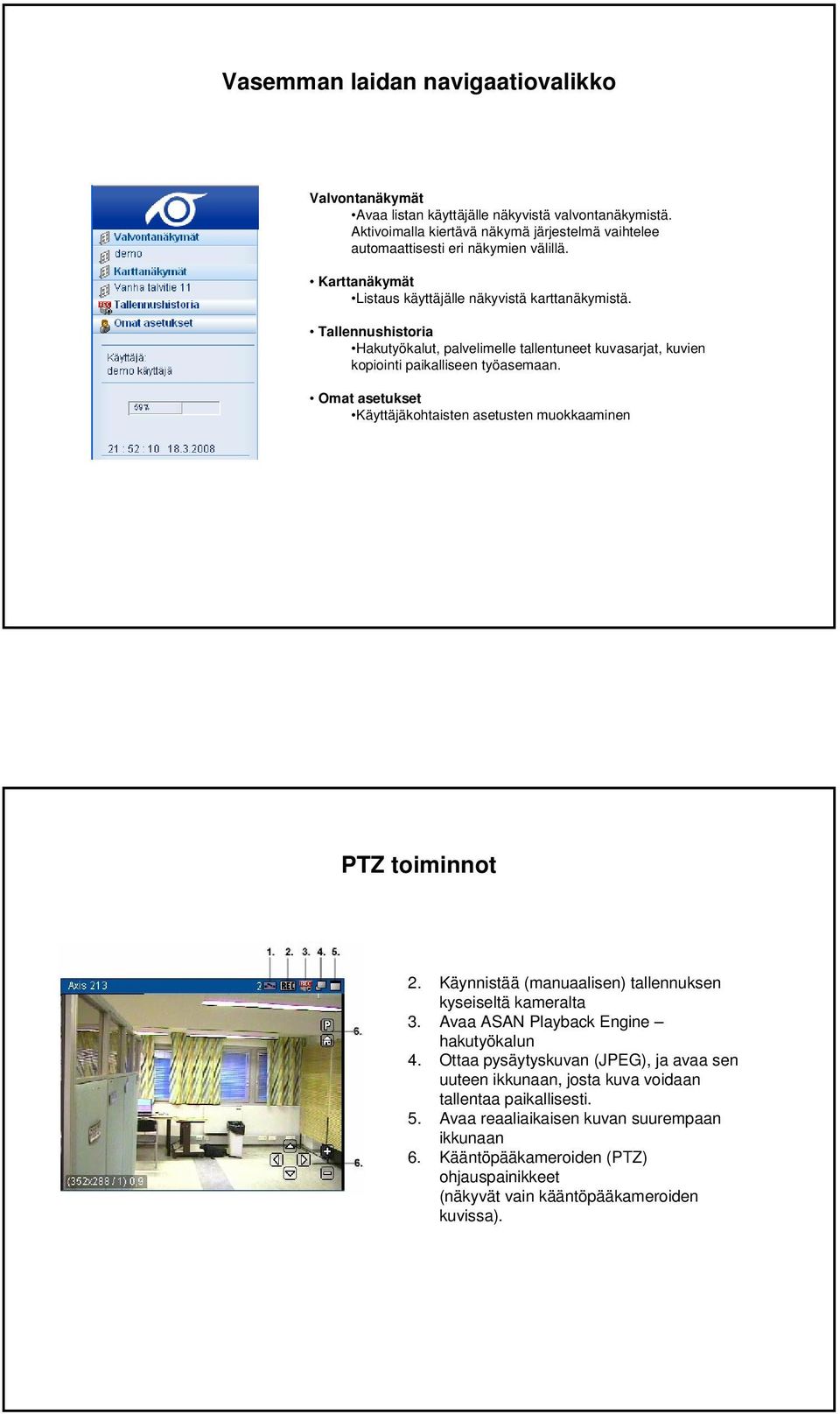 Omat asetukset Käyttäjäkohtaisten asetusten muokkaaminen PTZ toiminnot 2. Käynnistää (manuaalisen) tallennuksen kyseiseltä kameralta 3. Avaa ASAN Playback Engine hakutyökalun 4.