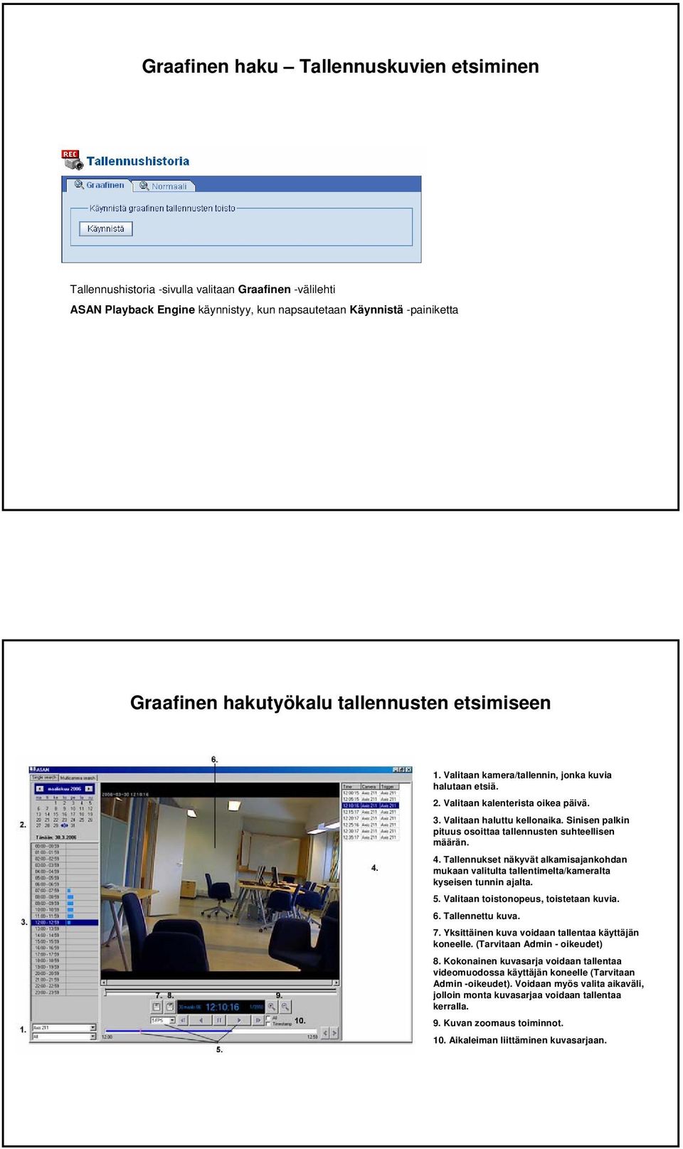 Sinisen palkin pituus osoittaa tallennusten suhteellisen määrän. 4. Tallennukset näkyvät alkamisajankohdan mukaan valitulta tallentimelta/kameralta kyseisen tunnin ajalta. 5.