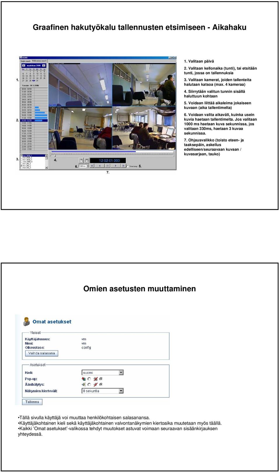 Voidaan valita aikaväli, kuinka usein kuvia haetaan tallentimelta. Jos valitaan 1000 ms haetaan kuva sekunnissa, jos valitaan 330ms, haetaan 3 kuvaa sekunnissa. 7.