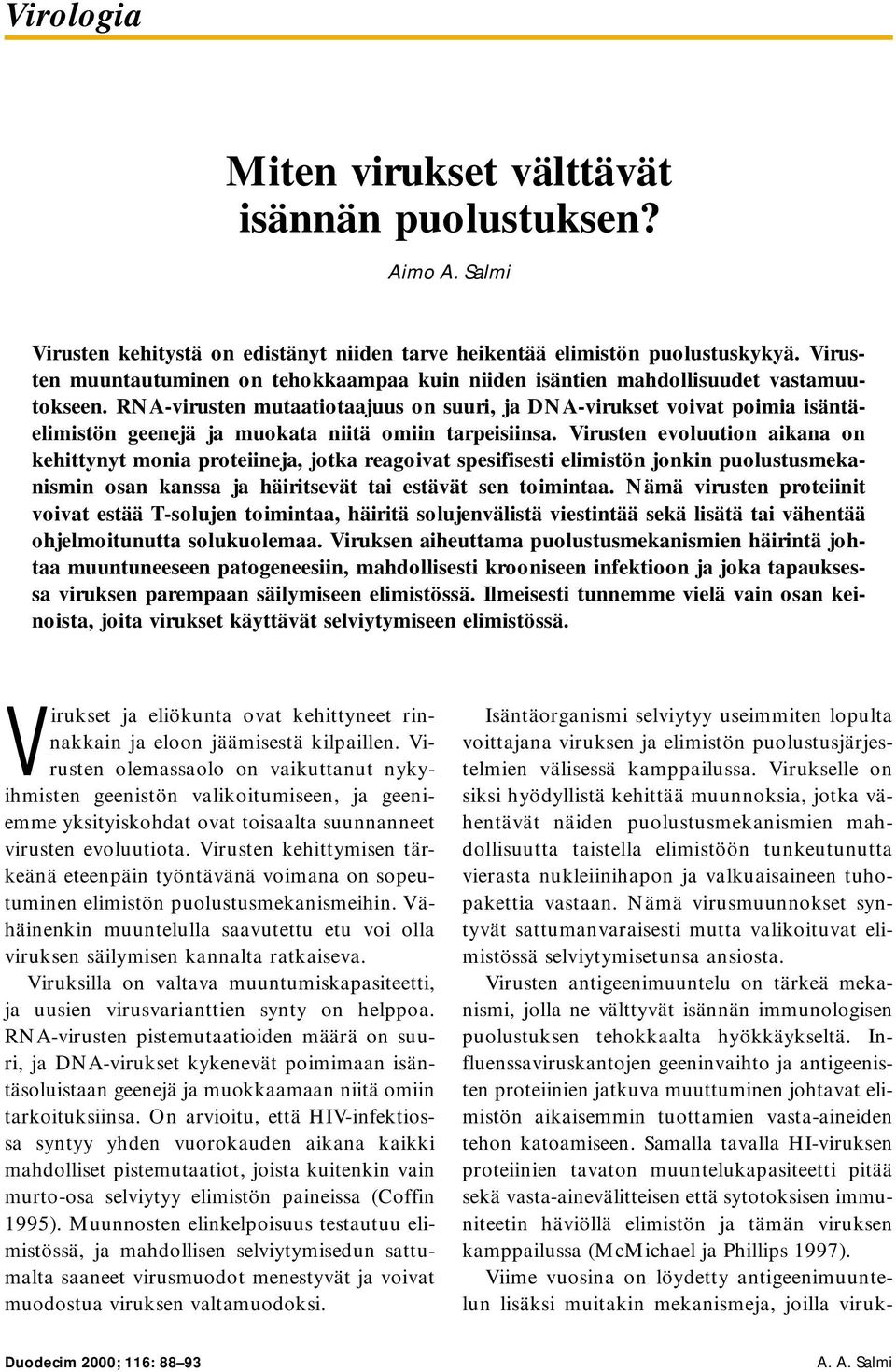 RNA-virusten mutaatiotaajuus on suuri, ja DNA-virukset voivat poimia isäntäelimistön geenejä ja muokata niitä omiin tarpeisiinsa.