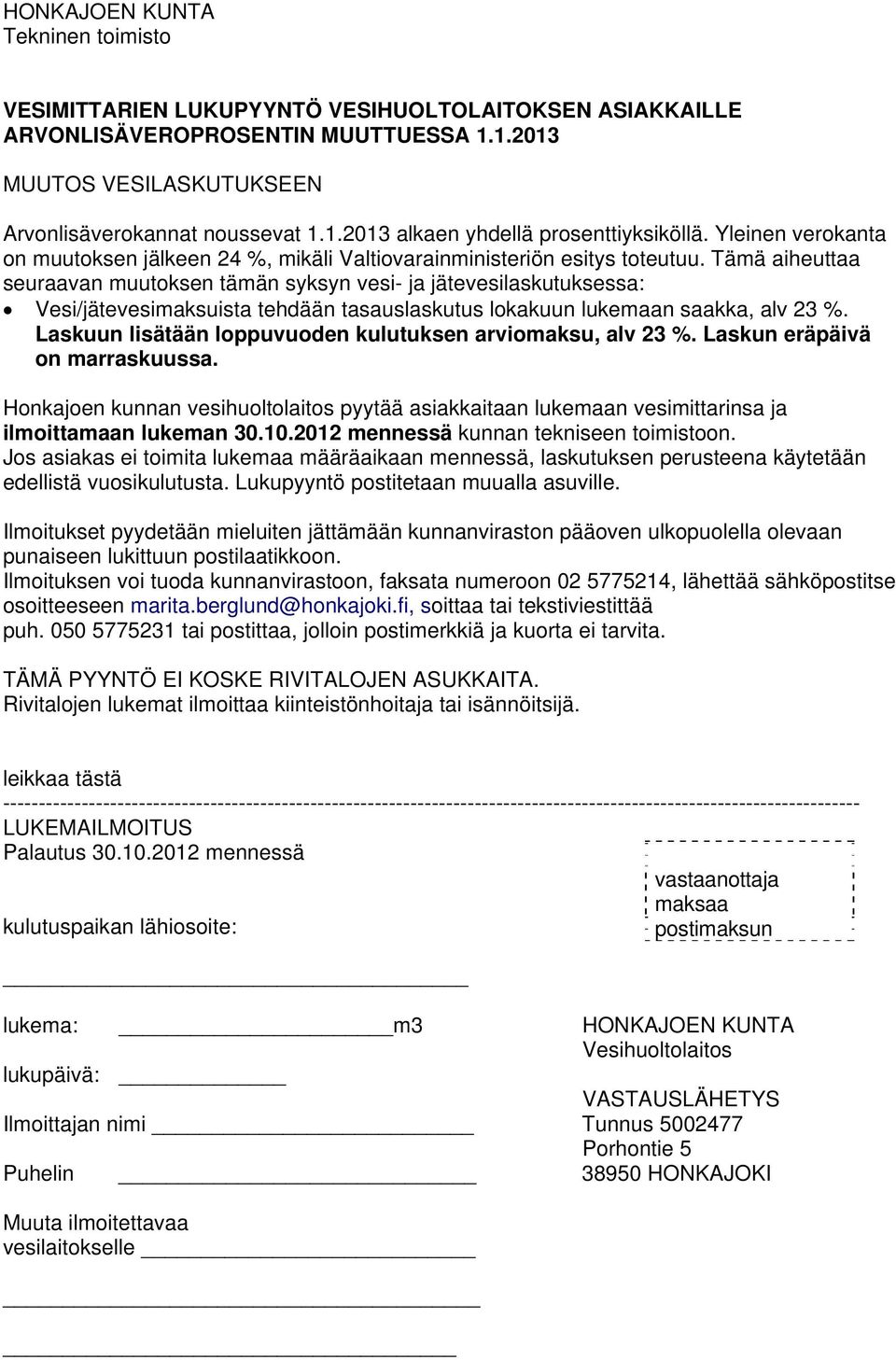 Tämä aiheuttaa seuraavan muutoksen tämän syksyn vesi- ja jätevesilaskutuksessa: Vesi/jätevesimaksuista tehdään tasauslaskutus lokakuun lukemaan saakka, alv 23 %.