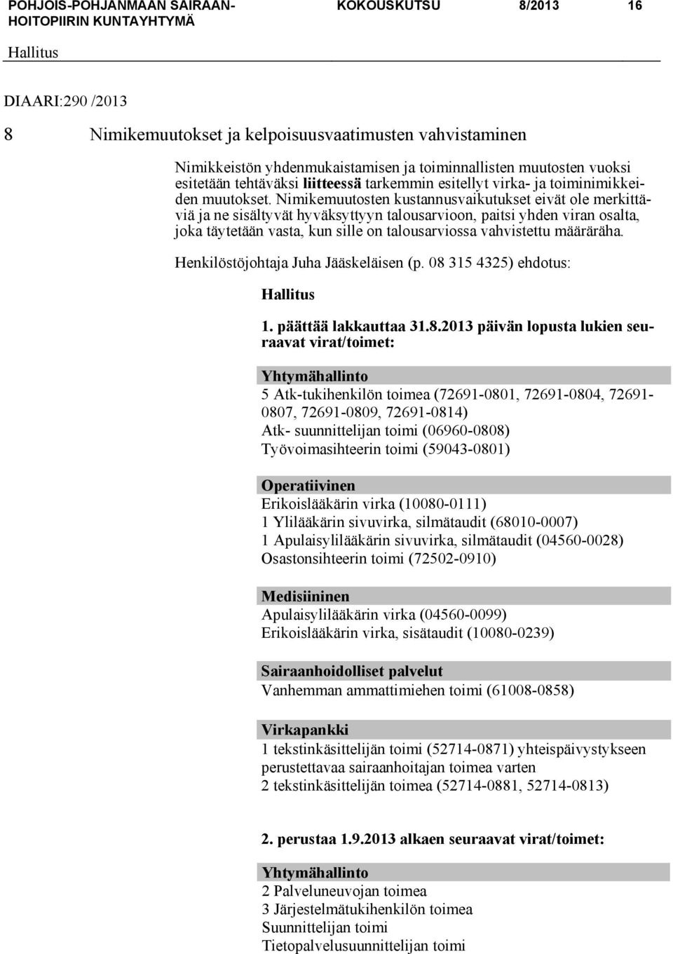 Nimikemuutosten kustannusvaikutukset eivät ole merkittäviä ja ne sisältyvät hyväksyttyyn talousarvioon, paitsi yhden viran osalta, joka täytetään vasta, kun sille on talousarviossa vahvistettu