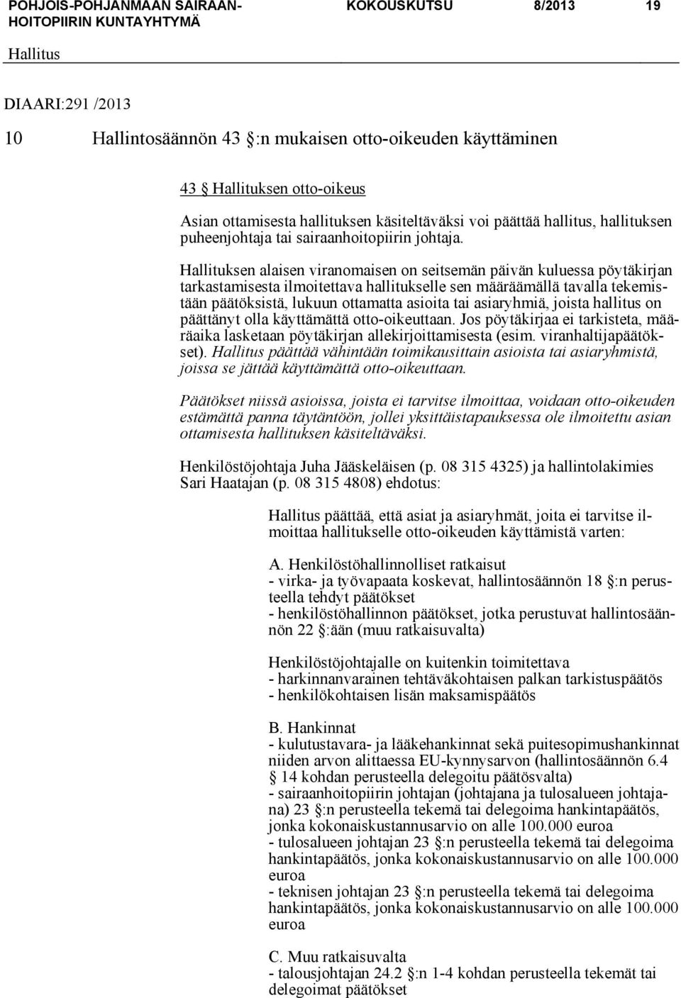 Hallituksen alaisen viranomaisen on seitsemän päivän kuluessa pöytäkirjan tarkastamisesta ilmoitettava hallitukselle sen määräämällä tavalla tekemistään päätöksistä, lukuun ottamatta asioita tai