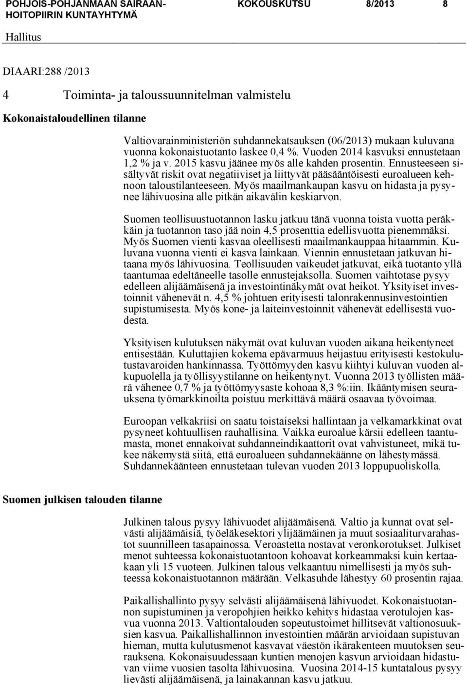 Ennusteeseen sisältyvät riskit ovat negatiiviset ja liittyvät pääsääntöisesti euroalueen kehnoon taloustilanteeseen.