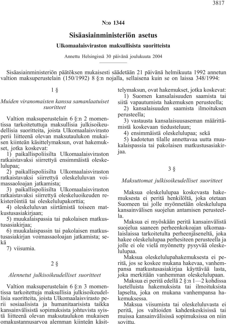 maksuperustelain 6 :n 2 momentissa tarkoitetuttuja maksullisia julkisoikeudellisia suoritteita, joista Ulkomaalaisvirasto perii liitteenä olevan maksutaulukon mukaisen kiinteän käsittelymaksun, ovat