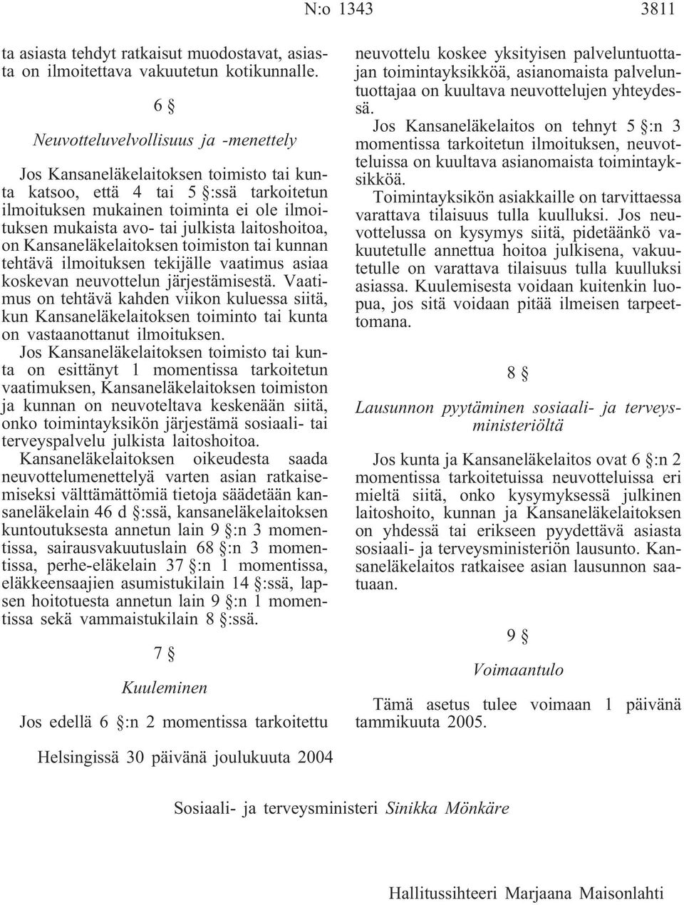 laitoshoitoa, on Kansaneläkelaitoksen toimiston tai kunnan tehtävä ilmoituksen tekijälle vaatimus asiaa koskevan neuvottelun järjestämisestä.