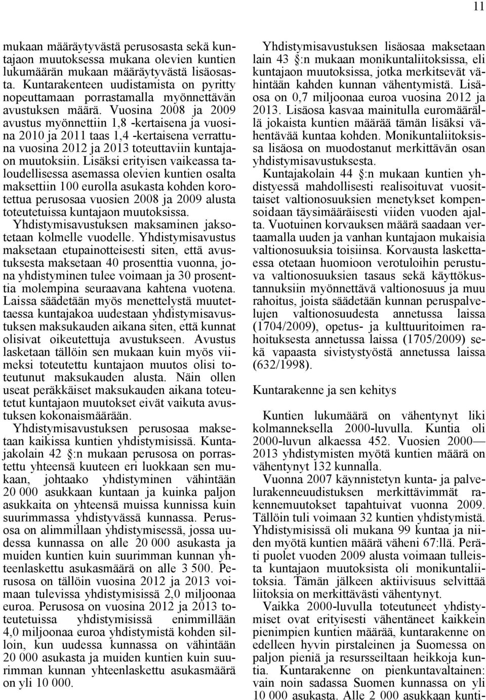 Vuosina 2008 ja 2009 avustus myönnettiin 1,8 -kertaisena ja vuosina 2010 ja 2011 taas 1,4 -kertaisena verrattuna vuosina 2012 ja 2013 toteuttaviin kuntajaon muutoksiin.