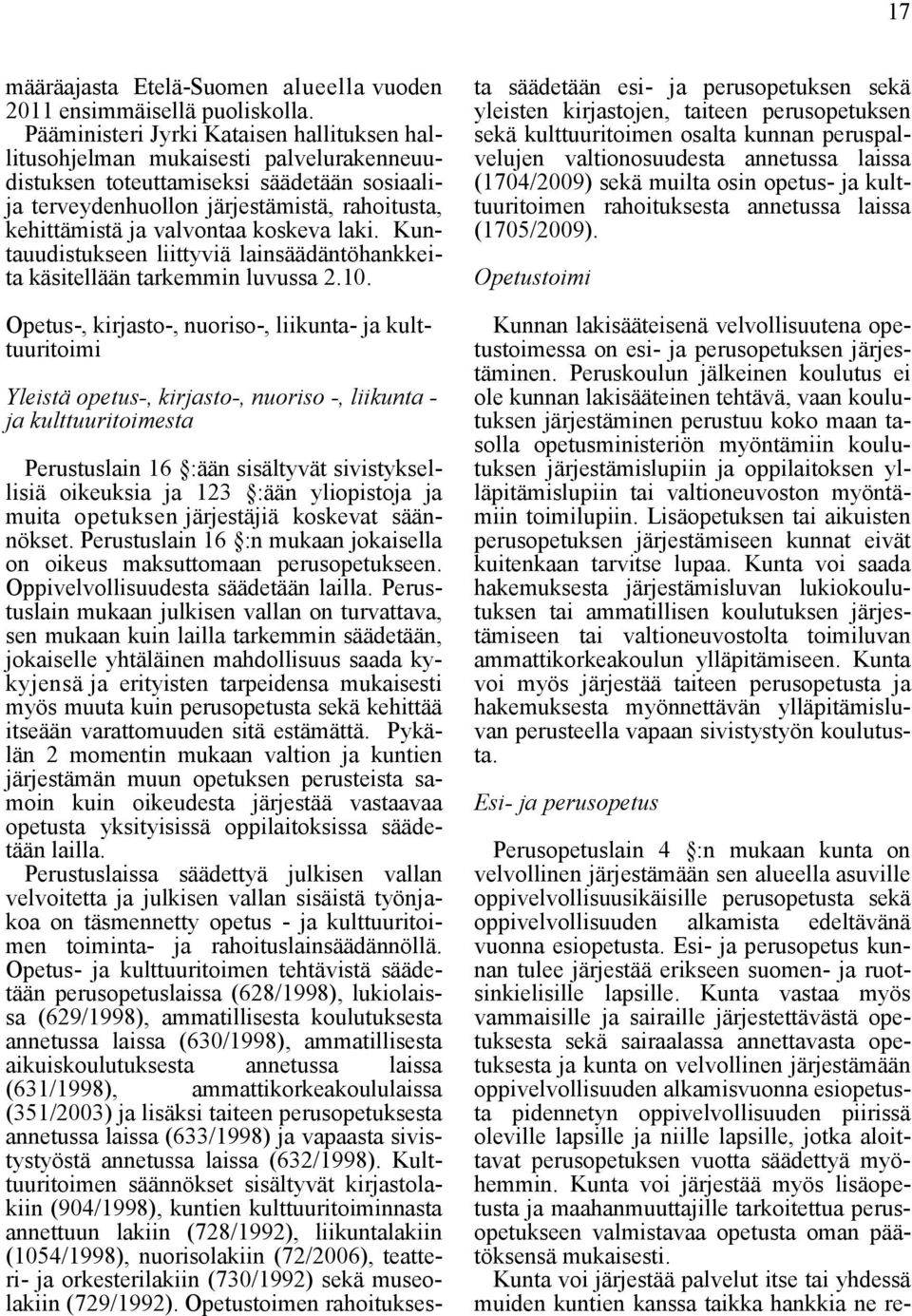 valvontaa koskeva laki. Kuntauudistukseen liittyviä lainsäädäntöhankkeita käsitellään tarkemmin luvussa 2.10.