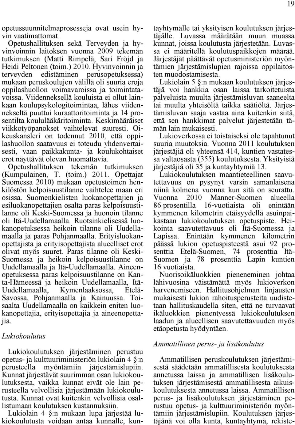 Hyvinvoinnin ja terveyden edistäminen perusopetuksessa) mukaan peruskoulujen välillä oli suuria eroja oppilashuollon voimavaroissa ja toimintatavoissa.