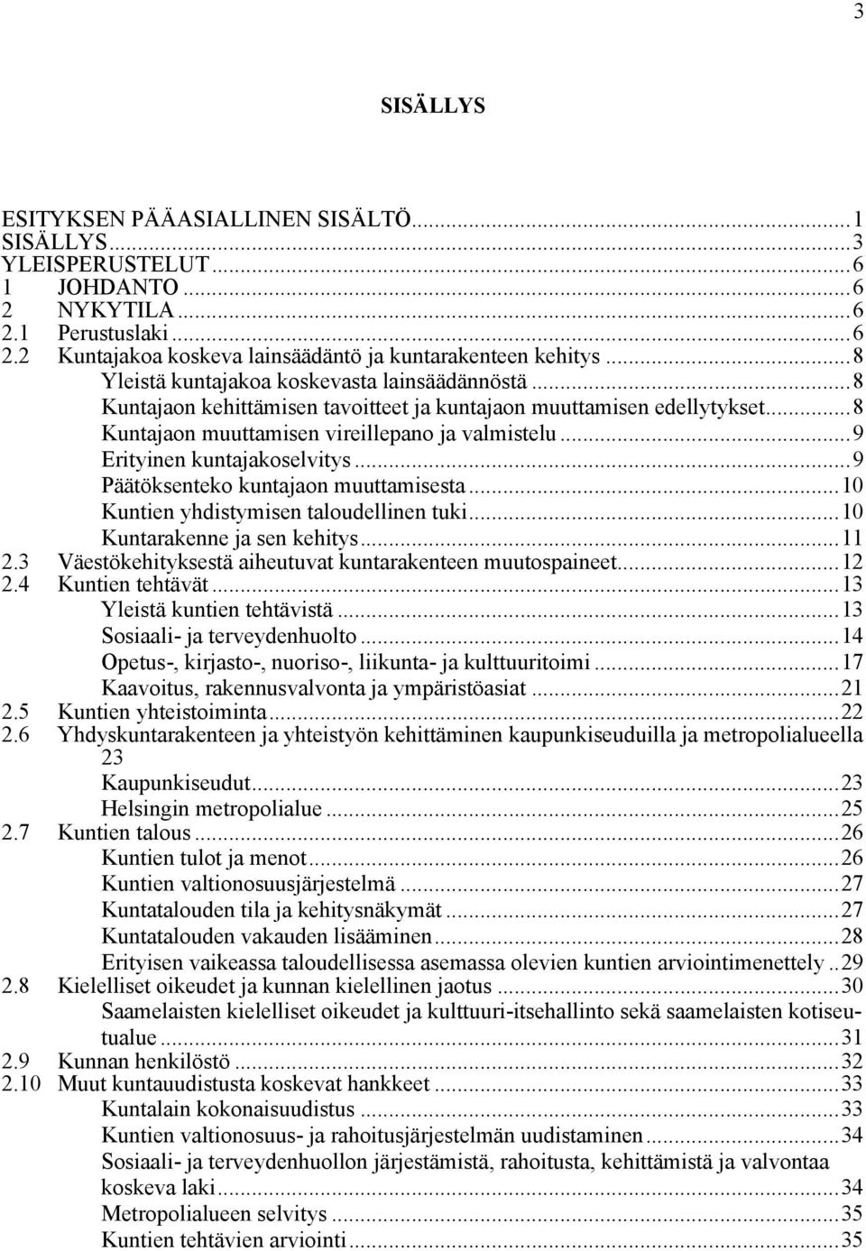 ..9 Erityinen kuntajakoselvitys...9 Päätöksenteko kuntajaon muuttamisesta...10 Kuntien yhdistymisen taloudellinen tuki...10 Kuntarakenne ja sen kehitys...11 2.