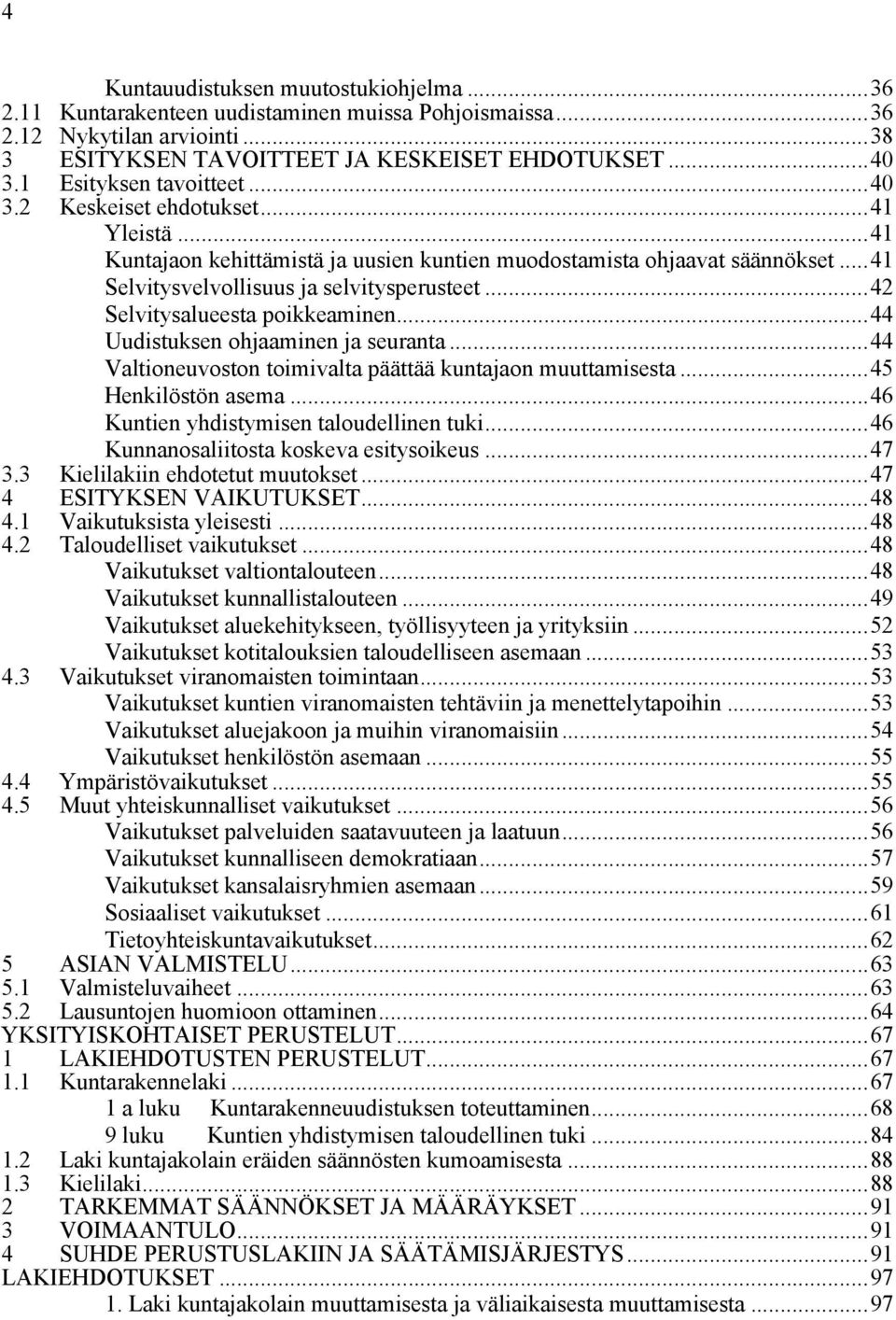 ..42 Selvitysalueesta poikkeaminen...44 Uudistuksen ohjaaminen ja seuranta...44 Valtioneuvoston toimivalta päättää kuntajaon muuttamisesta...45 Henkilöstön asema.