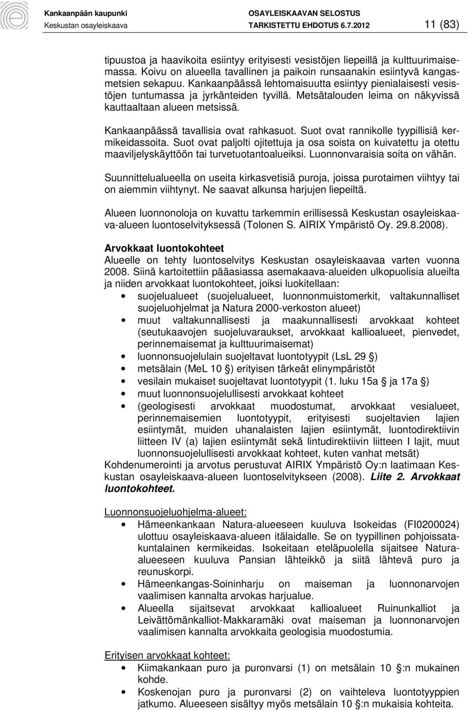 Metsätalouden leima on näkyvissä kauttaaltaan alueen metsissä. Kankaanpäässä tavallisia ovat rahkasuot. Suot ovat rannikolle tyypillisiä kermikeidassoita.