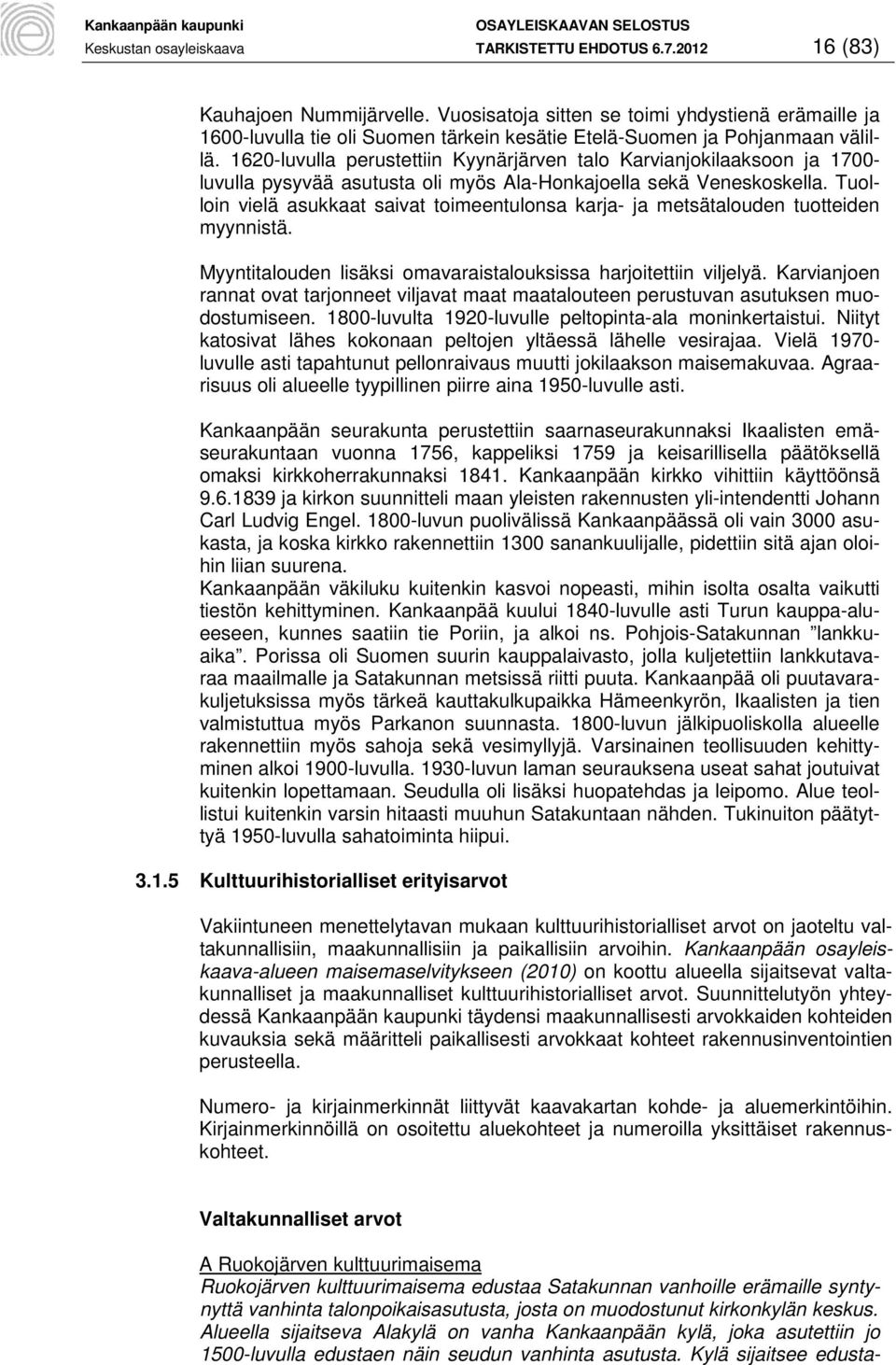 1620-luvulla perustettiin Kyynärjärven talo Karvianjokilaaksoon ja 1700- luvulla pysyvää asutusta oli myös Ala-Honkajoella sekä Veneskoskella.