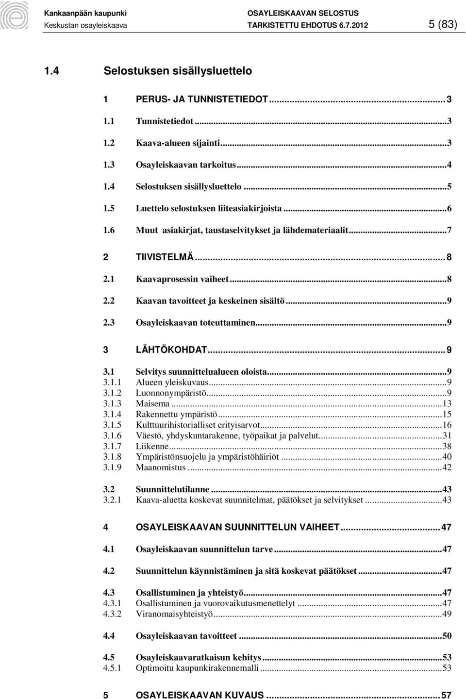 1 Kaavaprosessin vaiheet... 8 2.2 Kaavan tavoitteet ja keskeinen sisältö... 9 2.3 Osayleiskaavan toteuttaminen... 9 3 LÄHTÖKOHDAT... 9 3.1 Selvitys suunnittelualueen oloista... 9 3.1.1 Alueen yleiskuvaus.