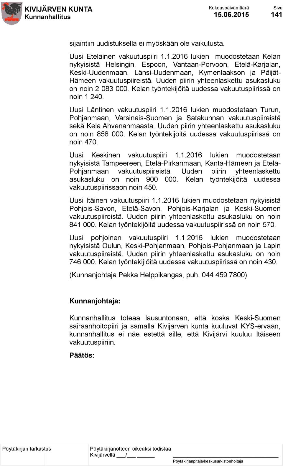 240. Uusi Läntinen vakuutuspiiri 1.1.2016 lukien muodostetaan Turun, Pohjanmaan, Varsinais-Suomen ja Satakunnan vakuutuspiireistä sekä Kela Ahvenanmaasta.