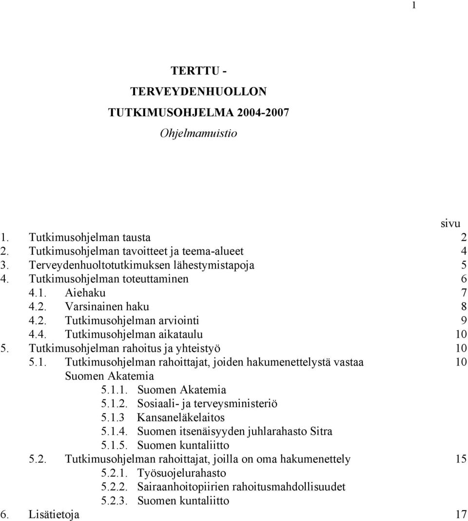 Tutkimusohjelman rahoitus ja yhteistyö 10 5.1. Tutkimusohjelman rahoittajat, joiden hakumenettelystä vastaa 10 Suomen Akatemia 5.1.1. Suomen Akatemia 5.1.2. Sosiaali- ja terveysministeriö 5.1.3 Kansaneläkelaitos 5.