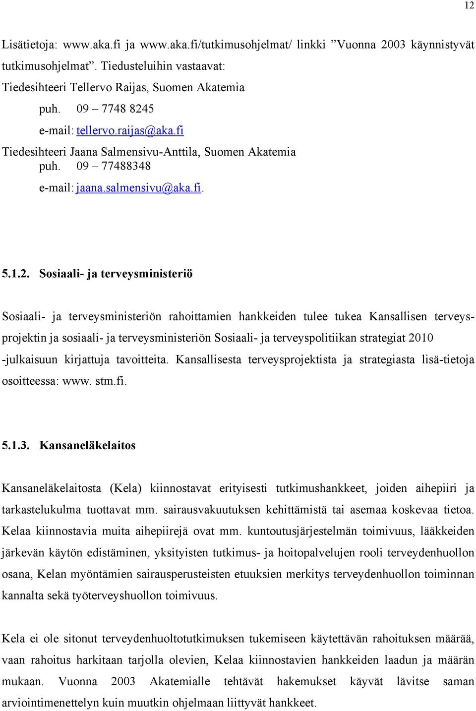 5 e-mail: tellervo.raijas@aka.fi Tiedesihteeri Jaana Salmensivu-Anttila, Suomen Akatemia puh. 09 77488348 e-mail: jaana.salmensivu@aka.fi. 5.1.2.