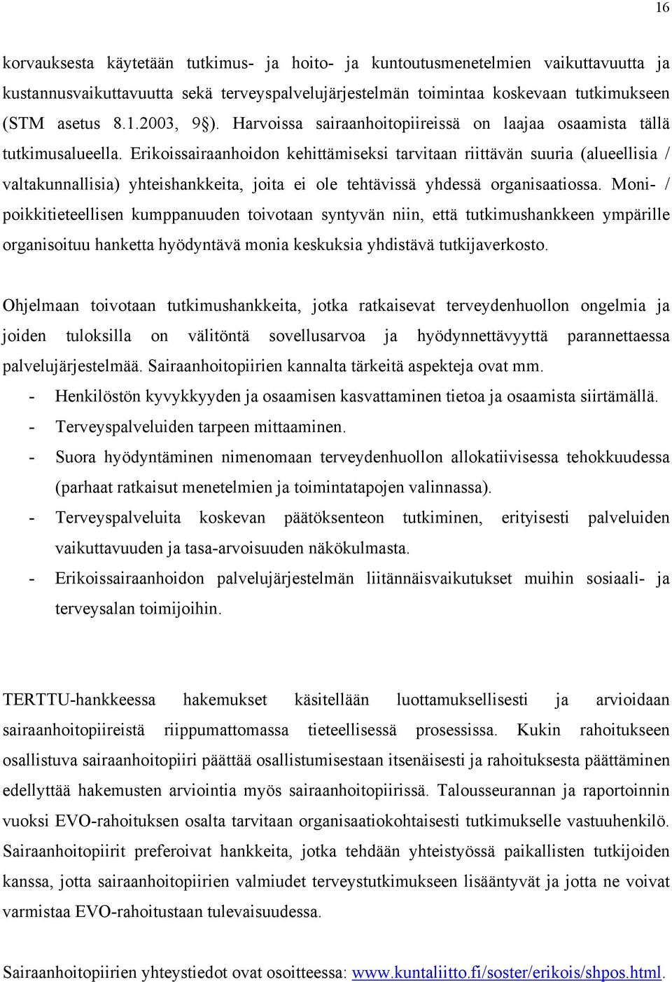 Erikoissairaanhoidon kehittämiseksi tarvitaan riittävän suuria (alueellisia / valtakunnallisia) yhteishankkeita, joita ei ole tehtävissä yhdessä organisaatiossa.