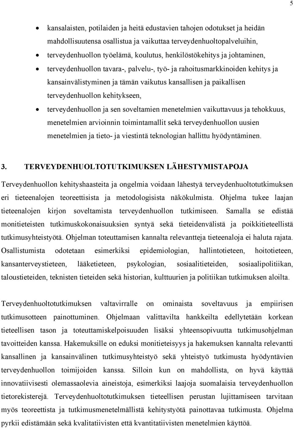 terveydenhuollon ja sen soveltamien menetelmien vaikuttavuus ja tehokkuus, menetelmien arvioinnin toimintamallit sekä terveydenhuollon uusien menetelmien ja tieto- ja viestintä teknologian hallittu