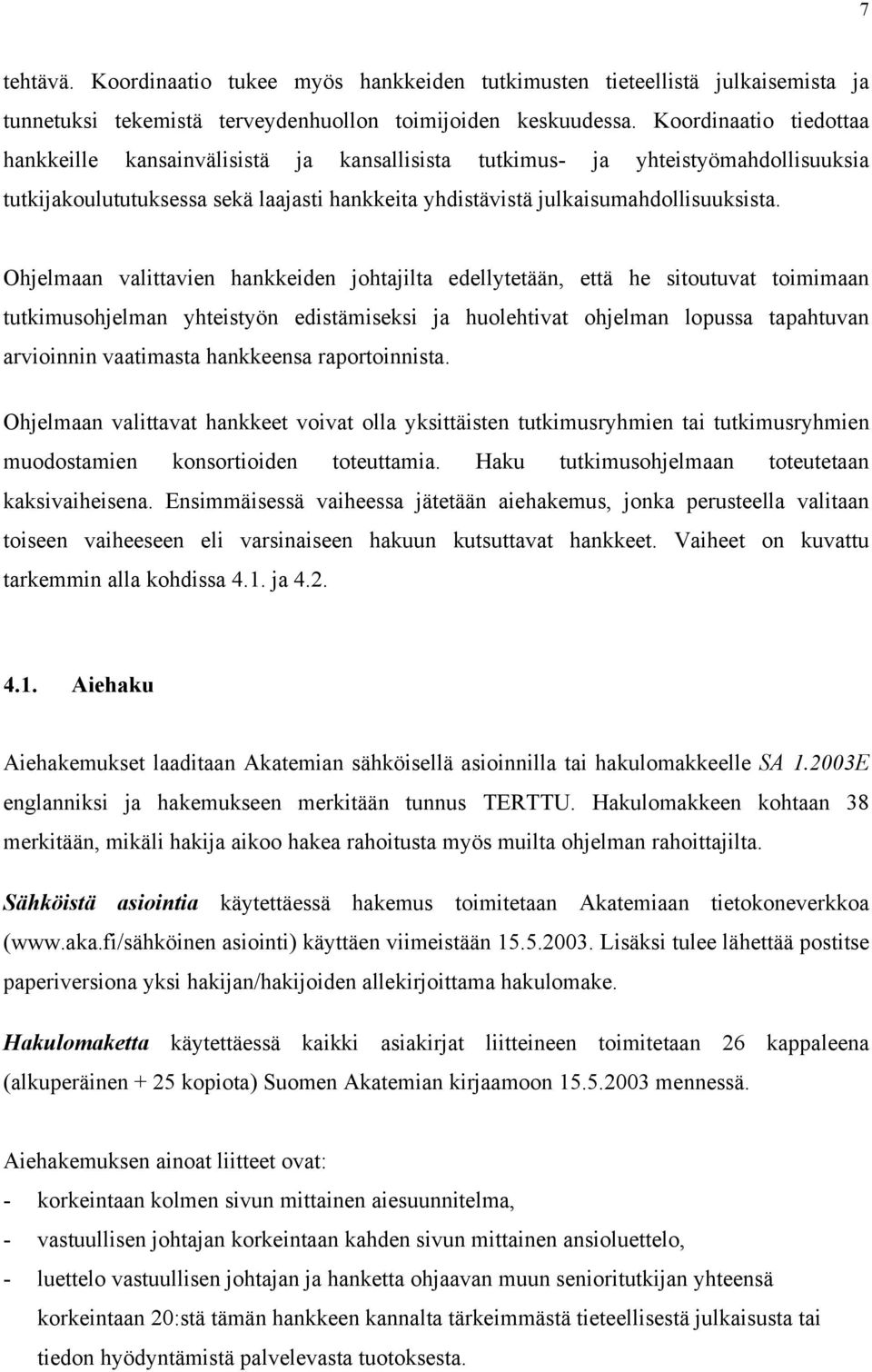 Ohjelmaan valittavien hankkeiden johtajilta edellytetään, että he sitoutuvat toimimaan tutkimusohjelman yhteistyön edistämiseksi ja huolehtivat ohjelman lopussa tapahtuvan arvioinnin vaatimasta