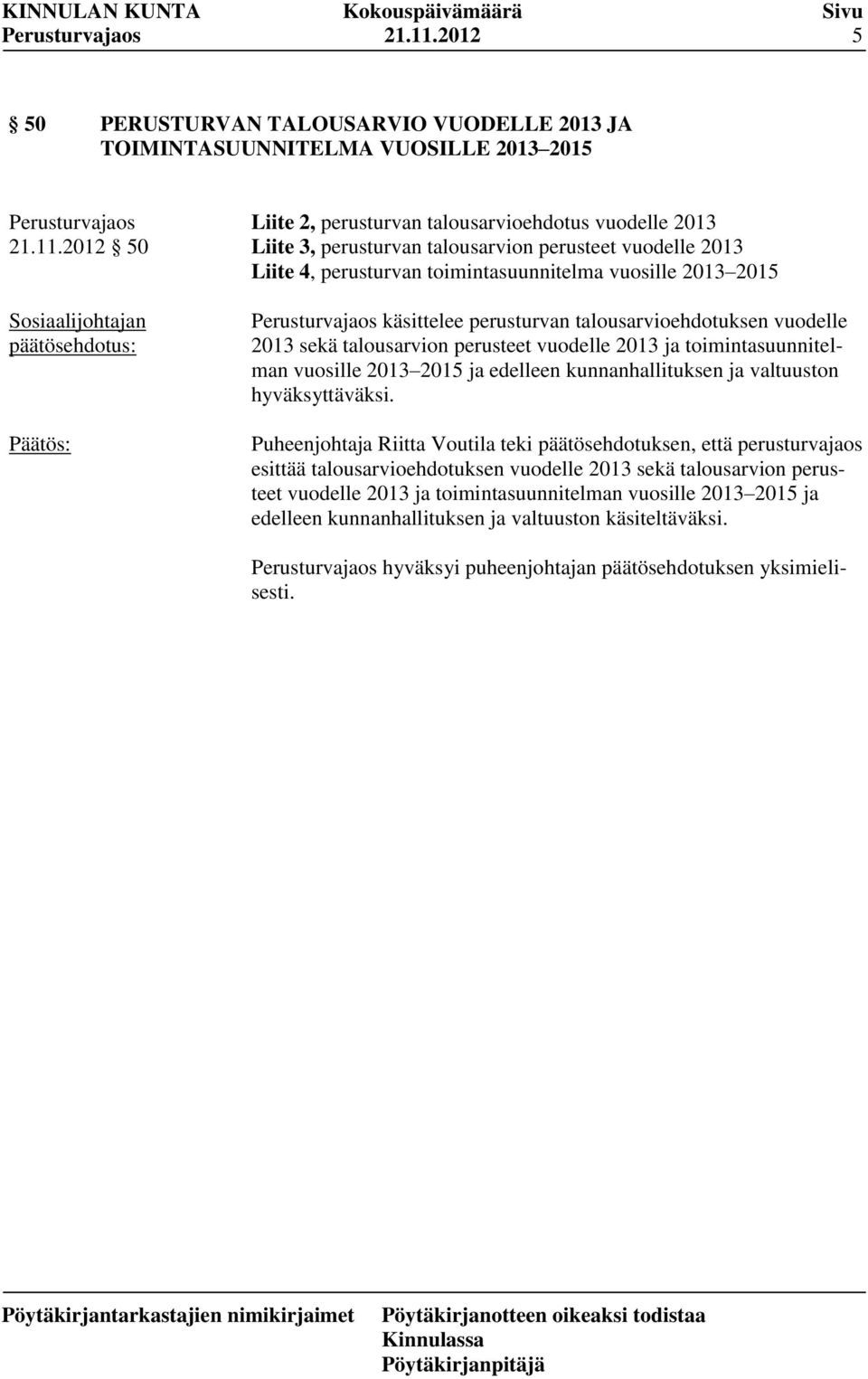 vuodelle 2013 Liite 4, perusturvan toimintasuunnitelma vuosille 2013 2015 käsittelee perusturvan talousarvioehdotuksen vuodelle 2013 sekä talousarvion perusteet vuodelle 2013 ja toimintasuunnitelman