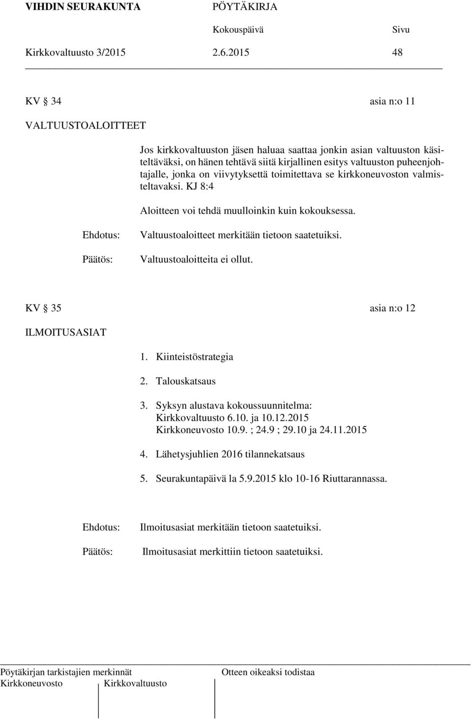 jonka on viivytyksettä toimitettava se kirkkoneuvoston valmisteltavaksi. KJ 8:4 Aloitteen voi tehdä muulloinkin kuin kokouksessa. Ehdotus: Valtuustoaloitteet merkitään tietoon saatetuiksi.