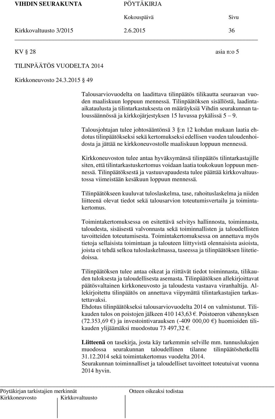 Talousjohtajan tulee johtosääntönsä 3 :n 12 kohdan mukaan laatia ehdotus tilinpäätökseksi sekä kertomukseksi edellisen vuoden taloudenhoidosta ja jättää ne kirkkoneuvostolle maaliskuun loppuun