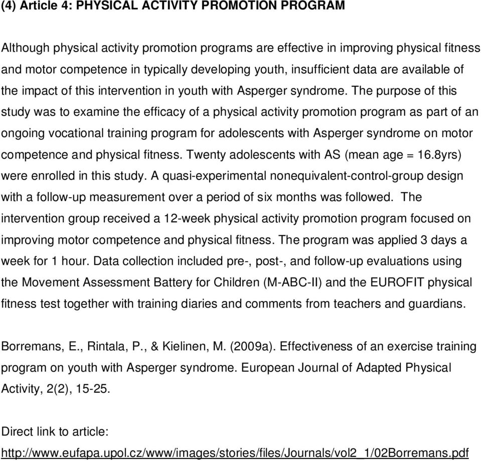 The purpose of this study was to examine the efficacy of a physical activity promotion program as part of an ongoing vocational training program for adolescents with Asperger syndrome on motor