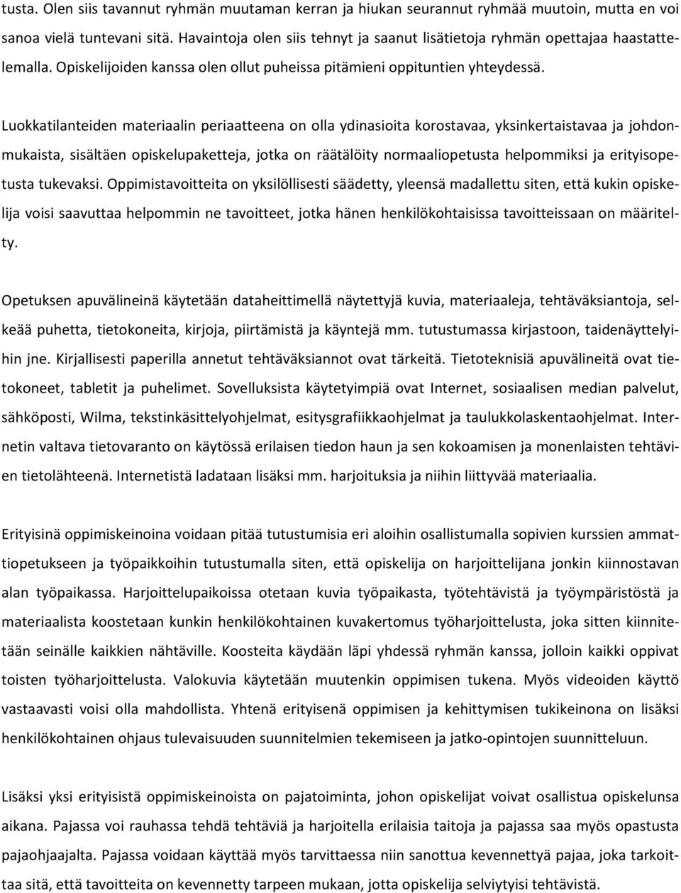 Luokkatilanteiden materiaalin periaatteena on olla ydinasioita korostavaa, yksinkertaistavaa ja johdonmukaista, sisältäen opiskelupaketteja, jotka on räätälöity normaaliopetusta helpommiksi ja