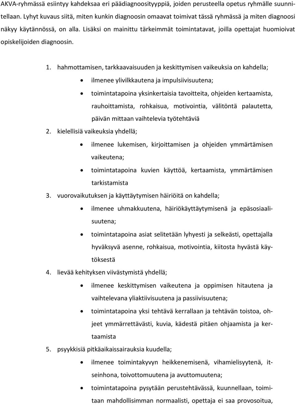 Lisäksi on mainittu tärkeimmät toimintatavat, joilla opettajat huomioivat opiskelijoiden diagnoosin. 1.