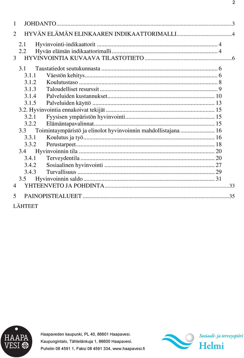 .. 15 3.2.1 Fyysisen ympäristön hyvinvointi... 15 3.2.2 Elämäntapavalinnat... 15 3.3 Toimintaympäristö ja elinolot hyvinvoinnin mahdollistajana... 16 3.3.1 Koulutus ja työ... 16 3.3.2 Perustarpeet.