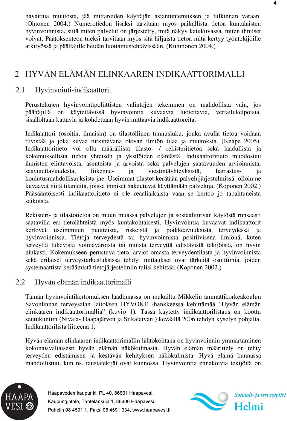 Päätöksenteon tueksi tarvitaan myös sitä hiljaista tietoa mitä kertyy työntekijöille arkityössä ja päättäjille heidän luottamustehtävissään. (Kuhmonen 2004.