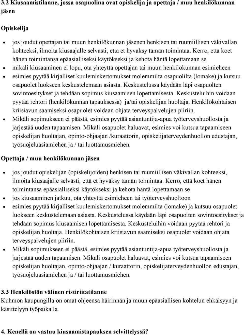 Kerro, että koet hänen toimintansa epäasialliseksi käytökseksi ja kehota häntä lopettamaan se mikäli kiusaaminen ei lopu, ota yhteyttä opettajan tai muun henkilökunnan esimieheen esimies pyytää