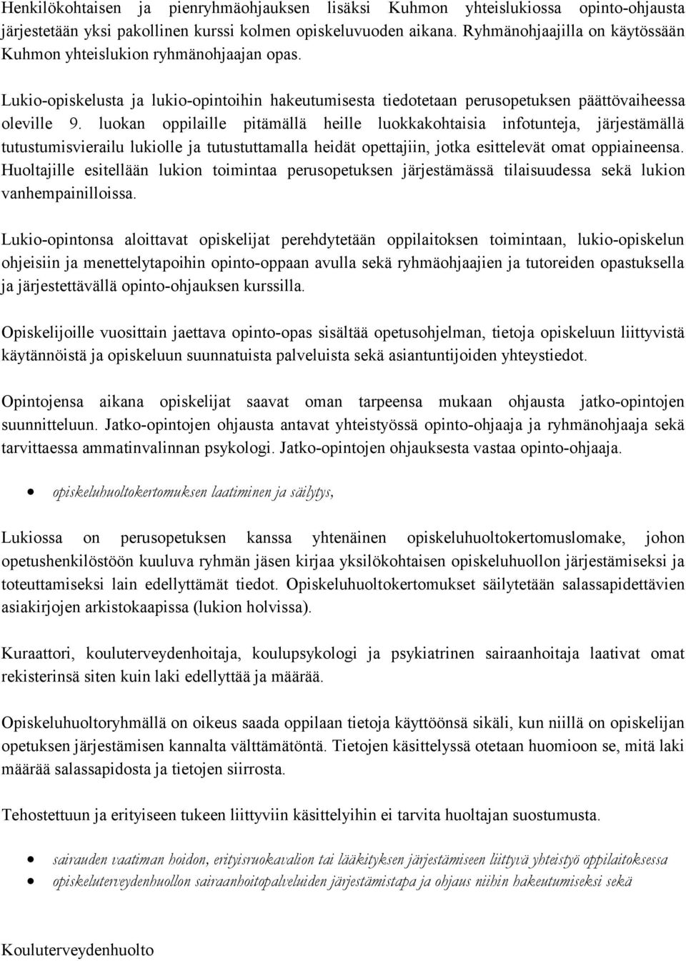 luokan oppilaille pitämällä heille luokkakohtaisia infotunteja, järjestämällä tutustumisvierailu lukiolle ja tutustuttamalla heidät opettajiin, jotka esittelevät omat oppiaineensa.