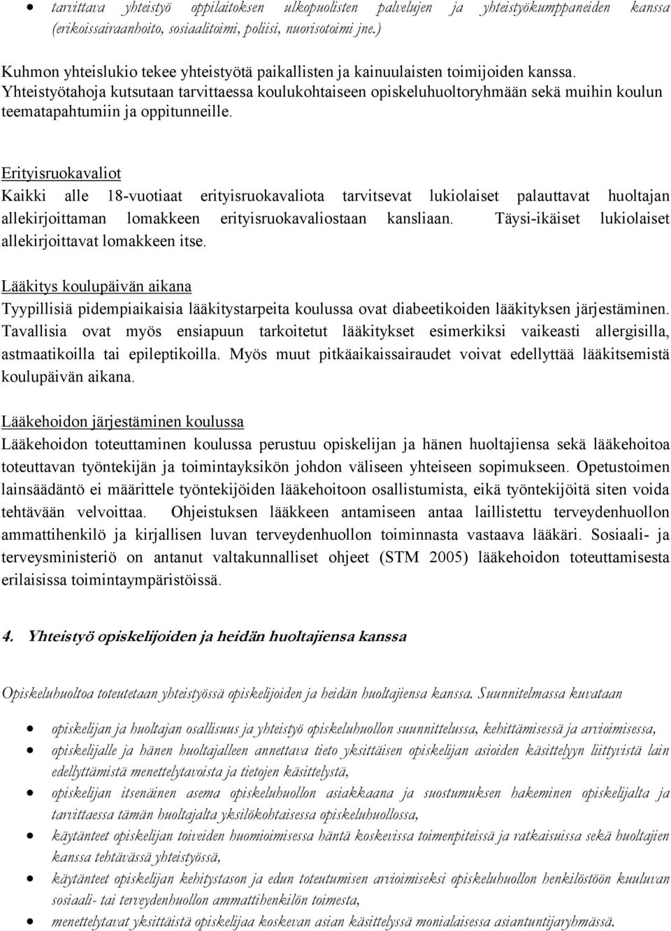 Yhteistyötahoja kutsutaan tarvittaessa koulukohtaiseen opiskeluhuoltoryhmään sekä muihin koulun teematapahtumiin ja oppitunneille.