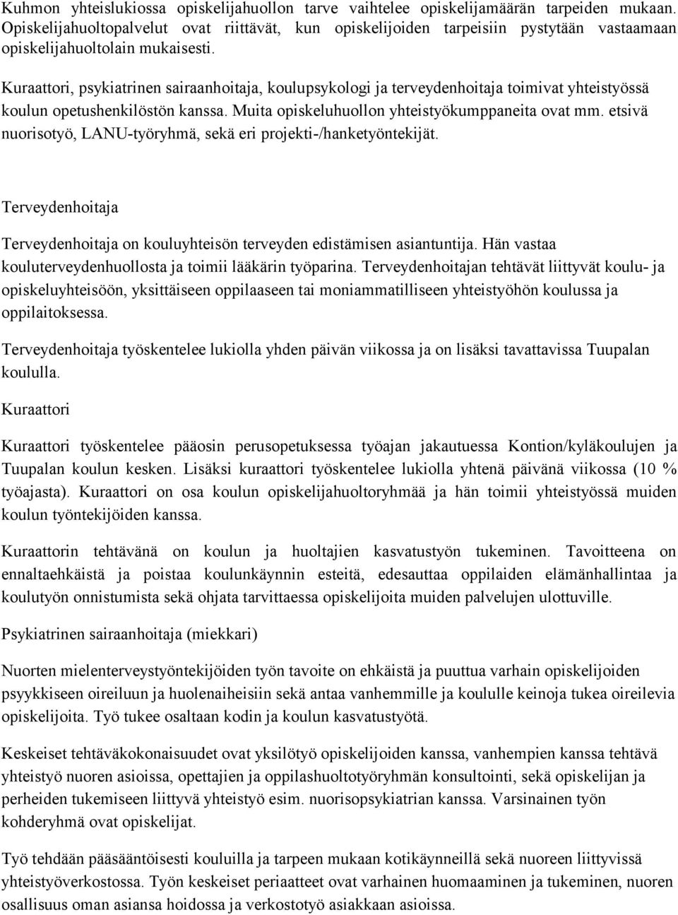 Kuraattori, psykiatrinen sairaanhoitaja, koulupsykologi ja terveydenhoitaja toimivat yhteistyössä koulun opetushenkilöstön kanssa. Muita opiskeluhuollon yhteistyökumppaneita ovat mm.