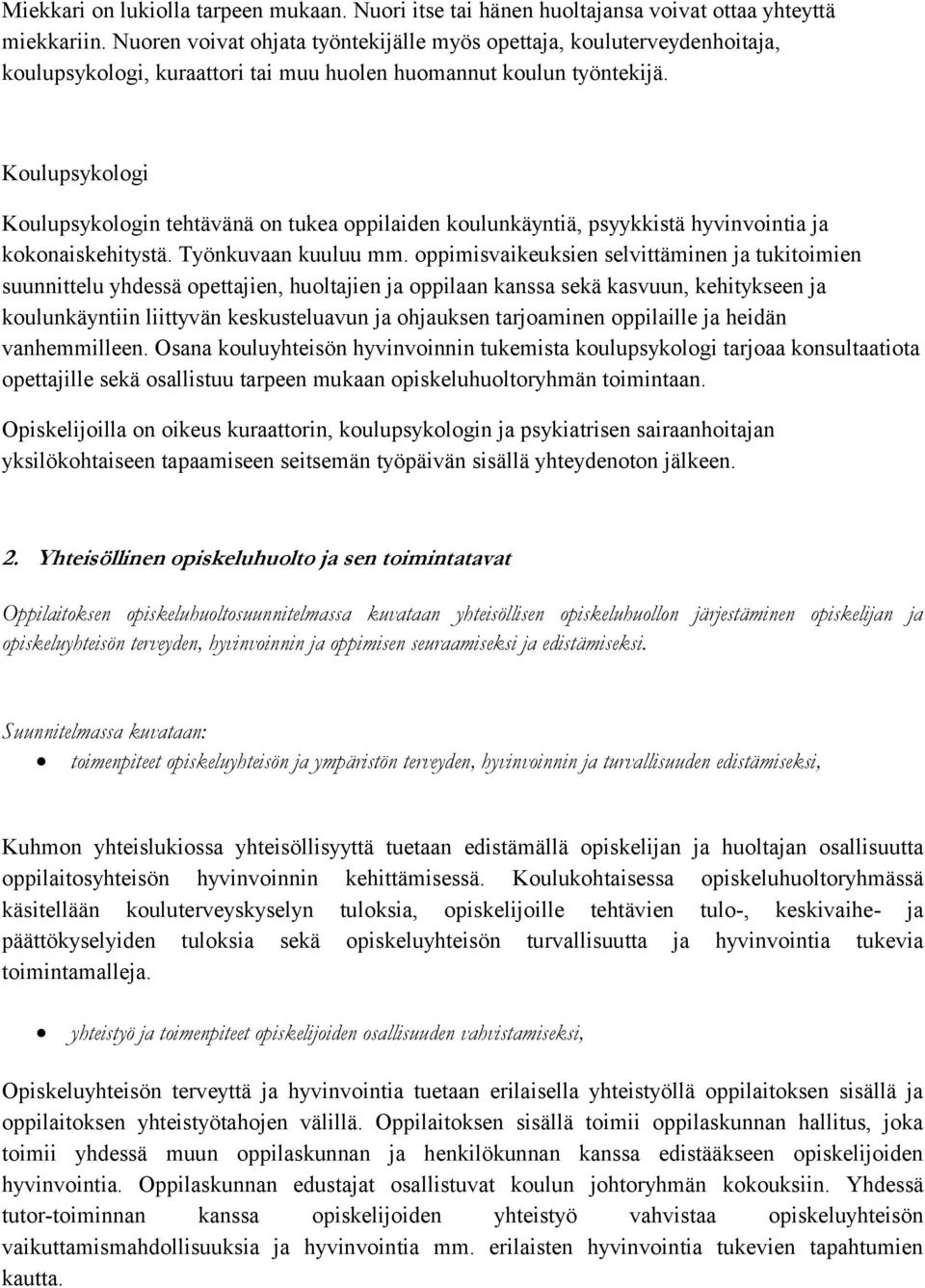 Koulupsykologi Koulupsykologin tehtävänä on tukea oppilaiden koulunkäyntiä, psyykkistä hyvinvointia ja kokonaiskehitystä. Työnkuvaan kuuluu mm.