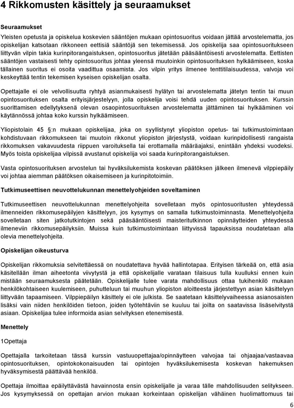 Eettisten sääntöjen vastaisesti tehty opintosuoritus johtaa yleensä muutoinkin opintosuorituksen hylkäämiseen, koska tällainen suoritus ei osoita vaadittua osaamista.