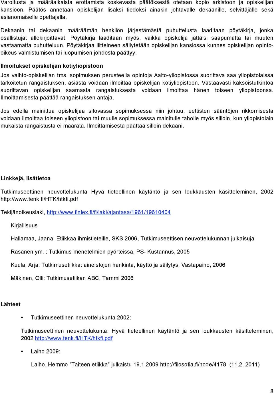 Dekaanin tai dekaanin määräämän henkilön järjestämästä puhuttelusta laaditaan pöytäkirja, jonka osallistujat allekirjoittavat.