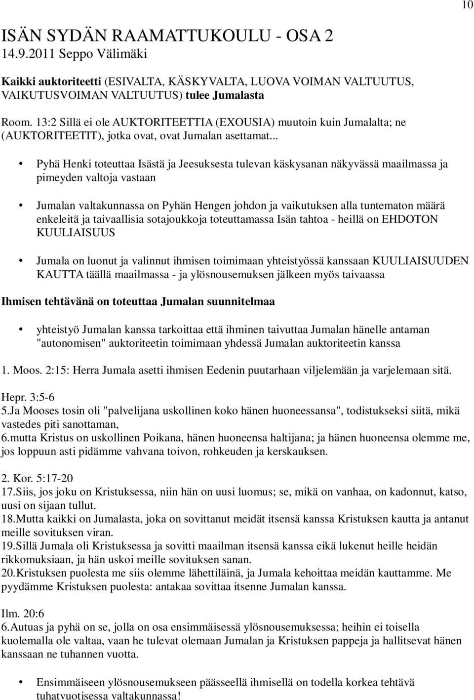 .. Pyhä Henki toteuttaa Isästä ja Jeesuksesta tulevan käskysanan näkyvässä maailmassa ja pimeyden valtoja vastaan Jumalan valtakunnassa on Pyhän Hengen johdon ja vaikutuksen alla tuntematon määrä