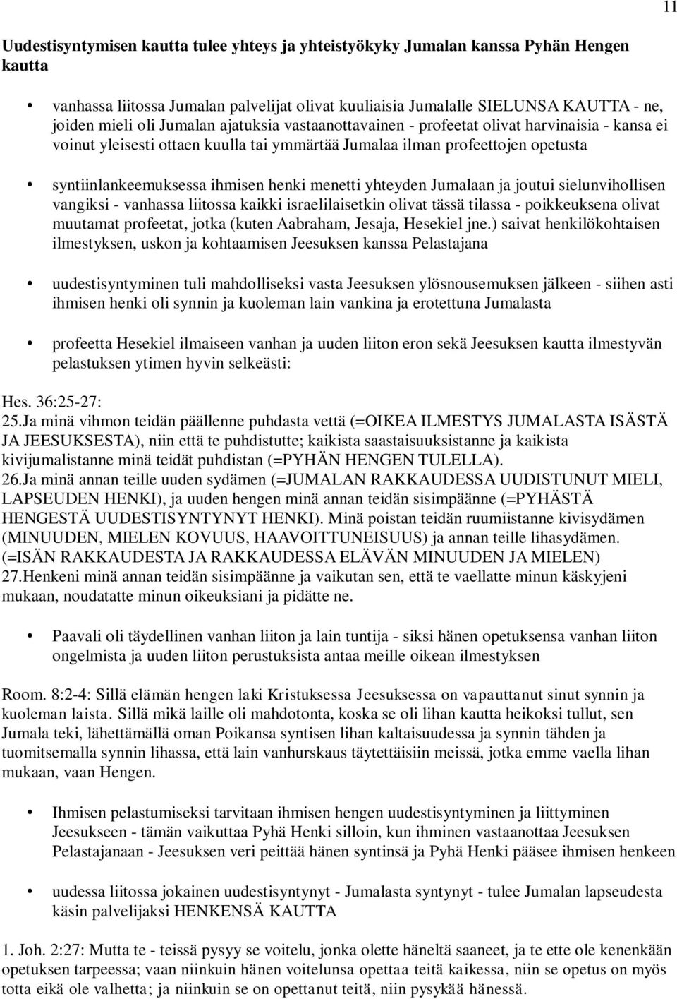 menetti yhteyden Jumalaan ja joutui sielunvihollisen vangiksi - vanhassa liitossa kaikki israelilaisetkin olivat tässä tilassa - poikkeuksena olivat muutamat profeetat, jotka (kuten Aabraham, Jesaja,