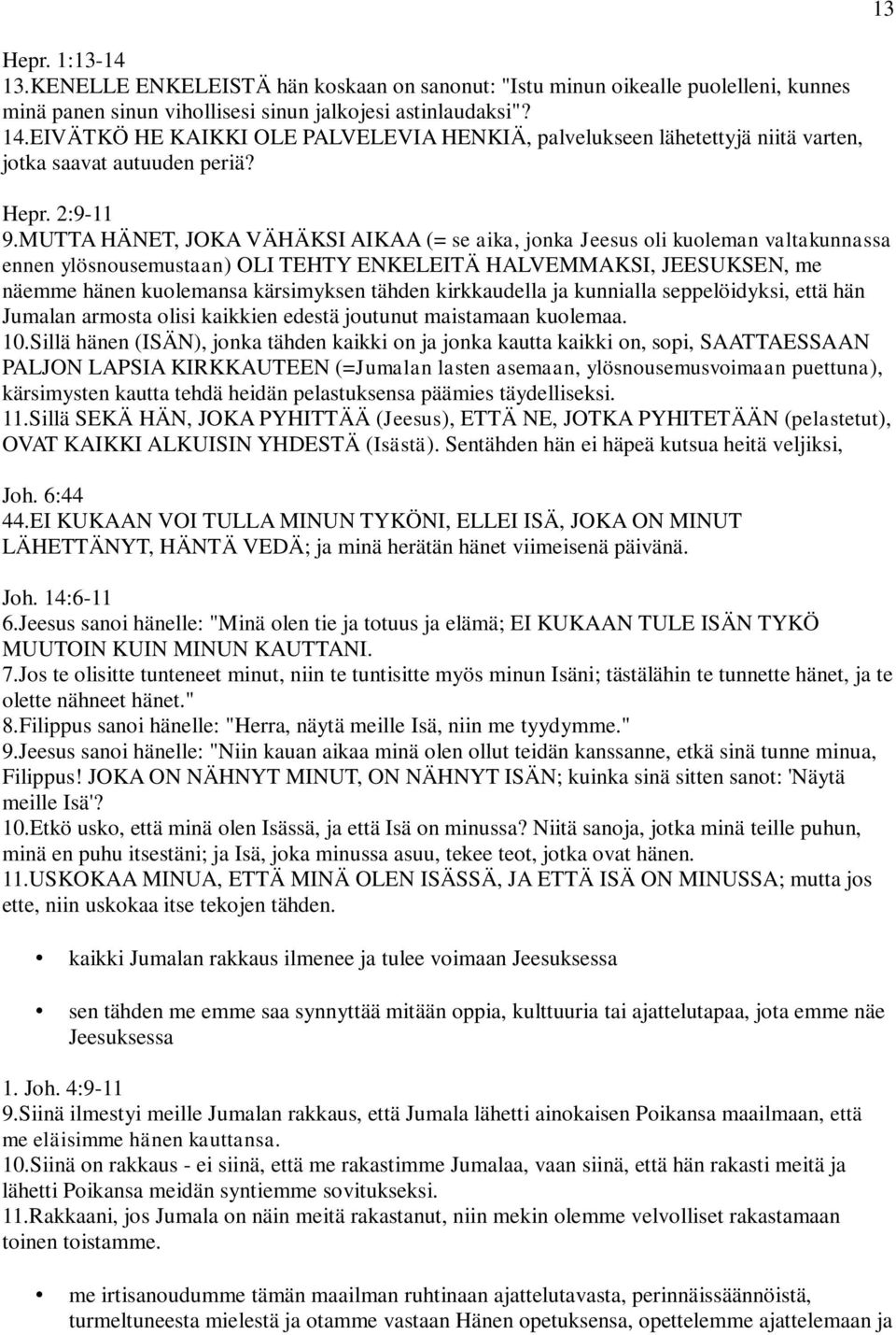 MUTTA HÄNET, JOKA VÄHÄKSI AIKAA (= se aika, jonka Jeesus oli kuoleman valtakunnassa ennen ylösnousemustaan) OLI TEHTY ENKELEITÄ HALVEMMAKSI, JEESUKSEN, me näemme hänen kuolemansa kärsimyksen tähden