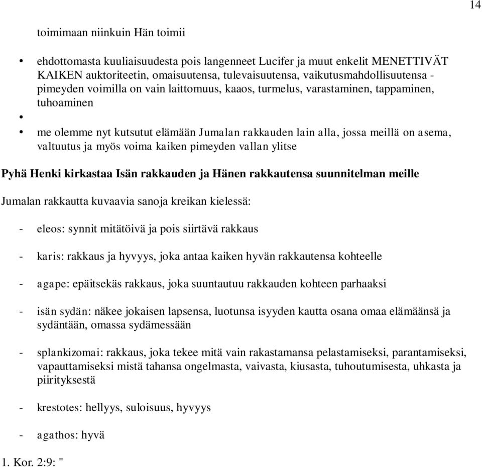 kaiken pimeyden vallan ylitse Pyhä Henki kirkastaa Isän rakkauden ja Hänen rakkautensa suunnitelman meille Jumalan rakkautta kuvaavia sanoja kreikan kielessä: - eleos: synnit mitätöivä ja pois