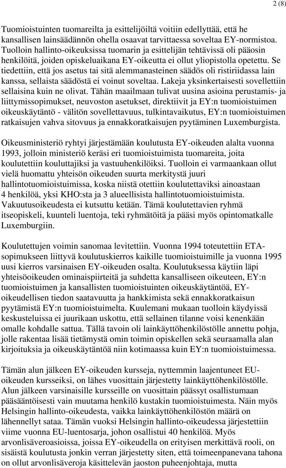 Se tiedettiin, että jos asetus tai sitä alemmanasteinen säädös oli ristiriidassa lain kanssa, sellaista säädöstä ei voinut soveltaa. Lakeja yksinkertaisesti sovellettiin sellaisina kuin ne olivat.