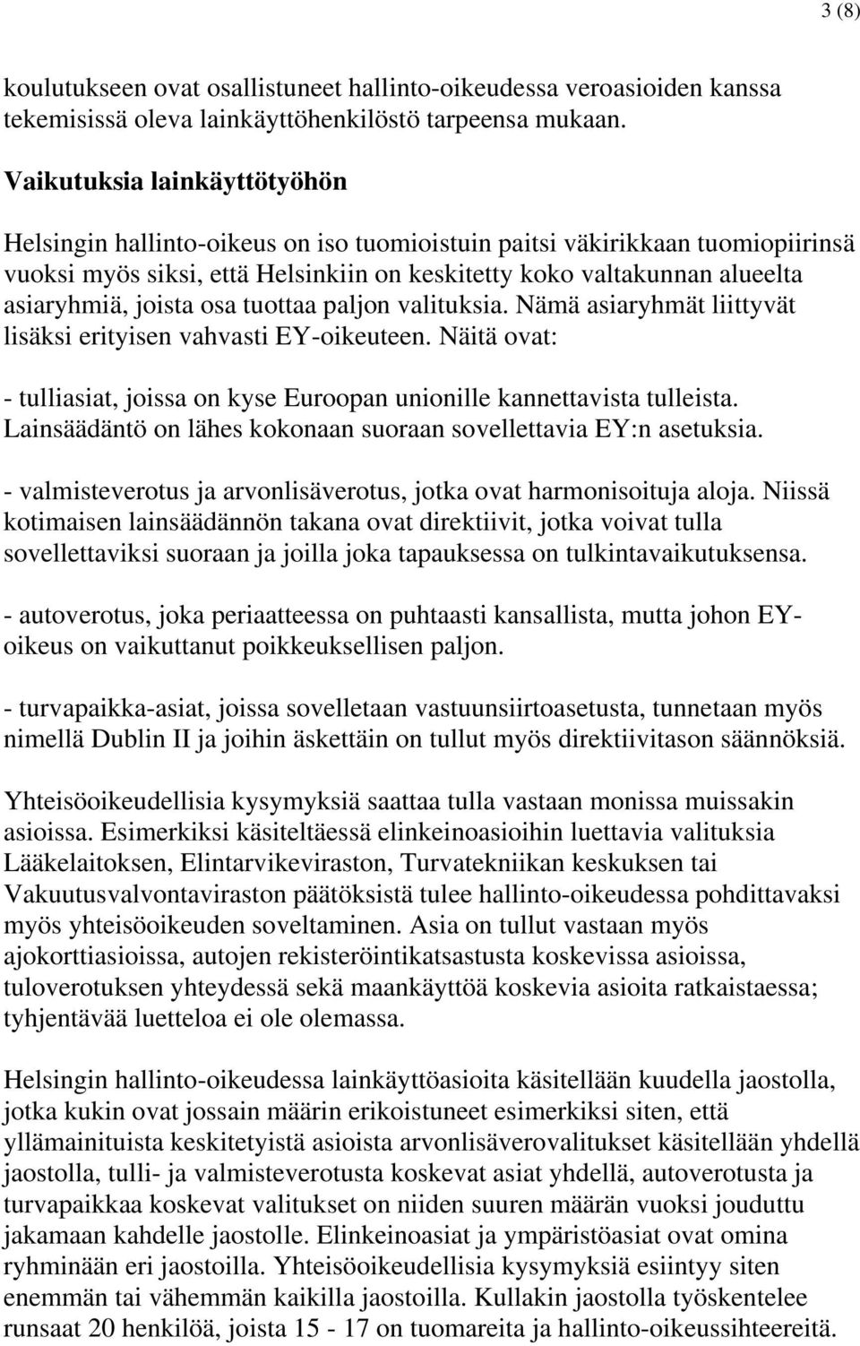 joista osa tuottaa paljon valituksia. Nämä asiaryhmät liittyvät lisäksi erityisen vahvasti EY-oikeuteen. Näitä ovat: - tulliasiat, joissa on kyse Euroopan unionille kannettavista tulleista.