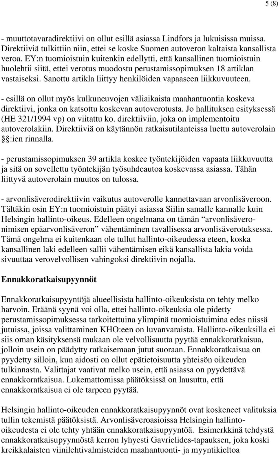 Sanottu artikla liittyy henkilöiden vapaaseen liikkuvuuteen. - esillä on ollut myös kulkuneuvojen väliaikaista maahantuontia koskeva direktiivi, jonka on katsottu koskevan autoverotusta.