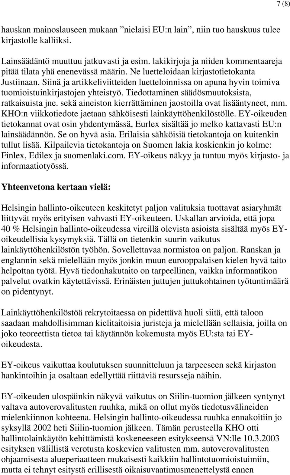 Siinä ja artikkeliviitteiden luetteloinnissa on apuna hyvin toimiva tuomioistuinkirjastojen yhteistyö. Tiedottaminen säädösmuutoksista, ratkaisuista jne.