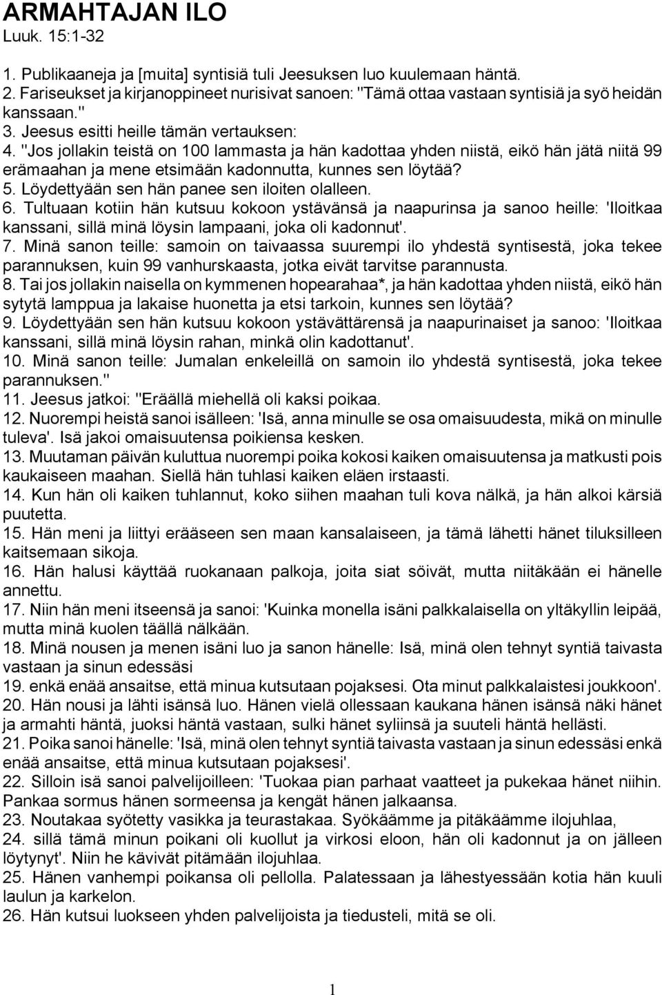 "Jos jollakin teistä on 100 lammasta ja hän kadottaa yhden niistä, eikö hän jätä niitä 99 erämaahan ja mene etsimään kadonnutta, kunnes sen löytää? 5. Löydettyään sen hän panee sen iloiten olalleen.