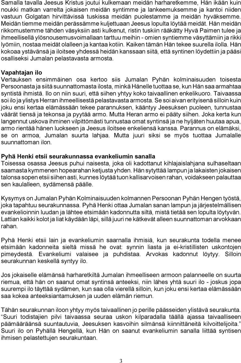 Hän meidän rikkomustemme tähden väsyksiin asti kulkenut, ristin tuskiin rääkätty Hyvä Paimen tulee ja ihmeellisellä ylösnousemusvoimallaan tarttuu meihin - omien syntiemme väsyttämiin ja rikki